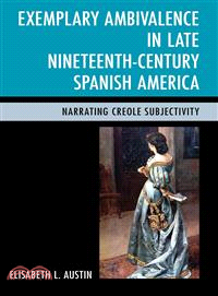Exemplary Ambivalence in Late Nineteenth-Century Spanish America ─ Narrating Creole Subjectivity