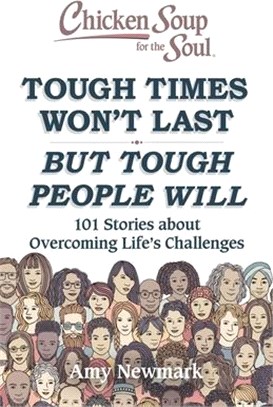 Chicken Soup for the Soul: Tough Times Won't Last But Tough People Will: 101 Stories about Overcoming Life's Challenges