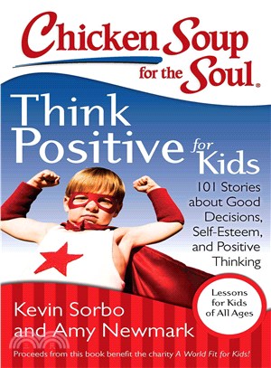 Chicken Soup for the Soul Think Positive for Kids ─ 101 Stories about Good Decisions, Self-Esteem, and Positive Thinking