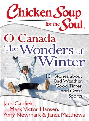 Chicken Soup for the Soul ― O Canada It??Winter!: 101 Stories About Bad Weather, Good Times, and Great Sports