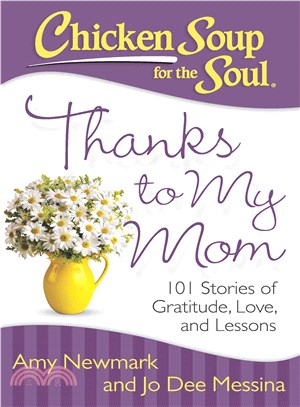 Chicken Soup for the Soul Thanks to My Mom ─ 101 Stories of Gratitude, Love, and Lessons