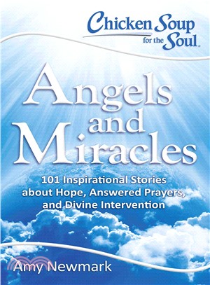 Chicken Soup for the Soul Angels and Miracles ─ 101 Inspirational Stories About Hope, Answered Prayers, and Divine Intervention