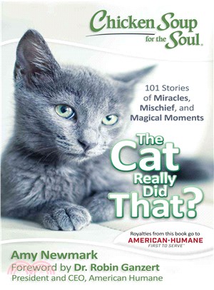 Chicken soup for the soul :the cat really did that? : 101 stories of miracles, mischief, and magical moments /