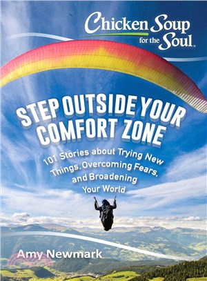 Chicken Soup for the Soul Step Outside Your Comfort Zone ─ 101 Stories about Trying New Things, Overcoming Fears, and Broadening Your World