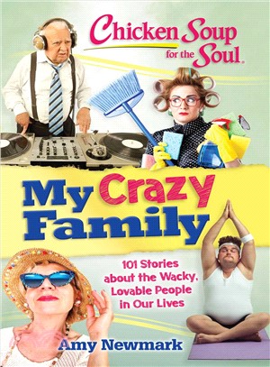Chicken soup for the soul :my crazy family : 101 stories about the wacky, lovable people in our lives /