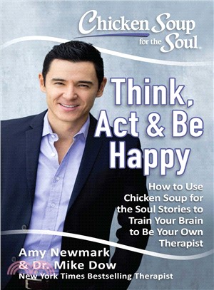 Think, Act & Be Happy ― America's Go-to Psychologist Uses Chicken Soup for the Soul Stories to Show You How to Be Your Own Therapist