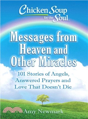 Chicken Soup for the Soul Messages from Heaven and Other Miracles ― 101 Stories of Angels, Answered Prayers, and Love That Doesn't Die