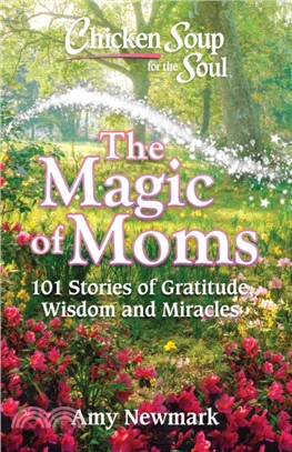 The Magic of Moms ― 101 Stories of Gratitude, Wisdom and Miracles