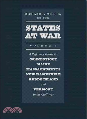 States at War ─ A Reference Guide for Connecticut, Maine, Massachusetts, New Hampshire, Rhode Island, and Vermont in the Civil War