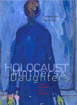 Holocaust Mothers and Daughters ― Family, History, and Trauma