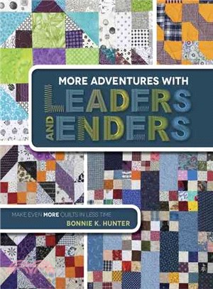 More Adventures With Leaders and Enders ─ Make Even More Quilts in Less Time