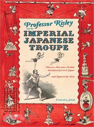 Professor Risley and the Imperial Japanese Troupe ─ How an American Acrobat Introduced Circus to Japan-and Japan to the West