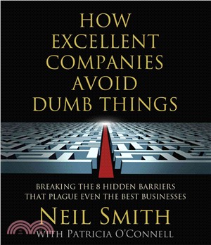 How Excellent Companies Avoid Dumb Things—Breaking the 8 Hidden Barriers That Plague Even the Best Businesses 