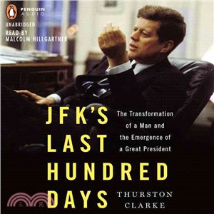 JFK's Last Hundred Days ─ The Transformation of a Man and the Emergence of a Great President 