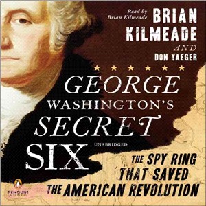 George Washington's Secret Six ─ The Spy Ring That Saved the American Revolution 