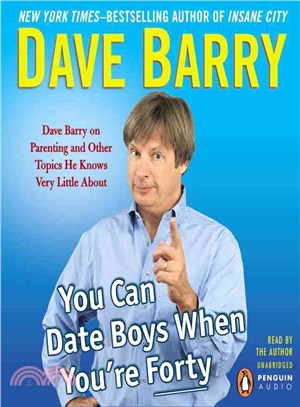 You Can Date Boys When You're Forty ― Dave Barry on Parenting and Other Topics He Knows Very Little About