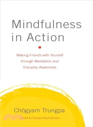 Mindfulness in Action ─ Making Friends With Yourself Through Meditation and Everyday Awareness