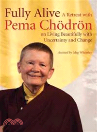 Fully Alive ─ A Retreat With Pema Chodron on Living Beautifully With Uncertainty and Change