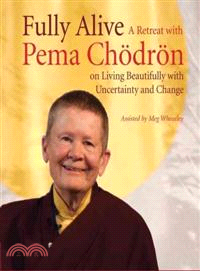 Fully Alive ─ A Retreat With Pema Chodron on Living Beautifully With Uncertainty and Change