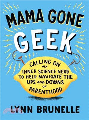 Mama Gone Geek ─ Calling on My Inner Science Nerd to Help Navigate the Ups and Downs of Parenthood