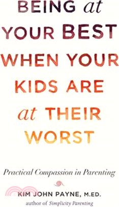 Being at Your Best When Your Kids Are at Their Worst ― Practical Compassion in Parenting