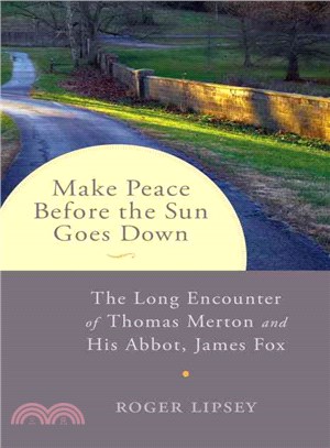 Make Peace Before the Sun Goes Down ─ The Long Encounter of Thomas Merton and His Abbot, James Fox