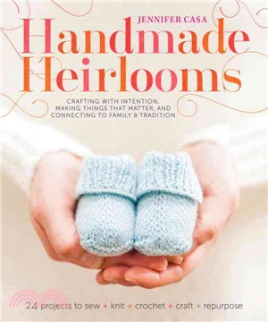 Handmade Heirlooms ─ Crafting With Intention, Making Things That Matter, and Connecting to Family and Tradition
