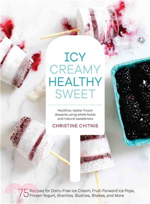 Icy, Creamy, Healthy, Sweet ─ 75 Recipes for Dairy-Free Ice Cream, Fruit-Forward Ice Pops, Frozen Yogurt, Granitas, Slushies, Shakes, and More