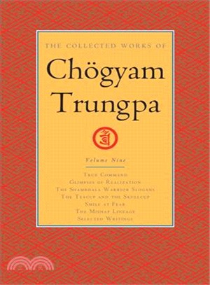 The Collected Works of Ch鐷yam Trungpa ─ True Command, Glimpses of Realization, the Shambhala Warrior Slogans, the Teacup and the Skullcup, Smile at Fear, the Mishap Lineage, Selected Writing