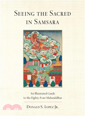 Seeing the Sacred in Samsara ― An Illustrated Guide to the Eighty-four Mahasiddhas