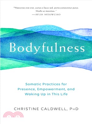 Bodyfulness :  somatic practices for presence, empowerment, and waking up in this life /