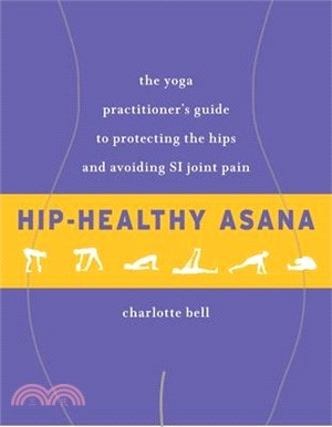 Hip-Healthy Asana ― The Yoga Practitioner's Guide to Protecting the Hips and Avoiding SI Joint Pain