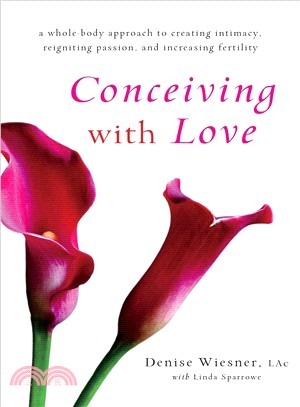 Conceiving With Love ― A Whole-body Approach to Creating Intimacy, Reigniting Passion, and Increasing Fertility