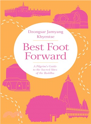Best Foot Forward ― A Pilgrim's Guide to the Sacred Sites of the Buddha