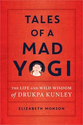 Tales of a Mad Yogi: The Life and Wild Wisdom of Drukpa Kunley