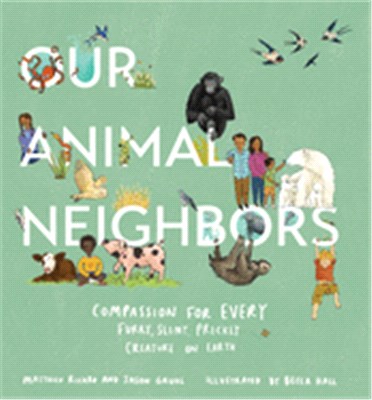 Our Animal Neighbors：Compassion for Every Furry, Slimy, Prickly Creature on Earth