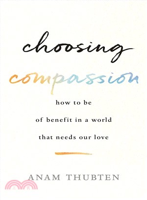 Choosing Compassion ― How to Be of Benefit in a World That Needs Our Love