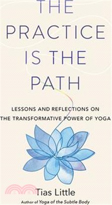 The Practice Is the Path ― Lessons and Reflections on the Transformative Power of Yoga