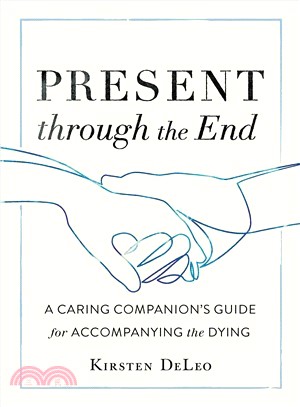 Present Through the End ― A Caring Companion's Guide for Accompanying the Dying