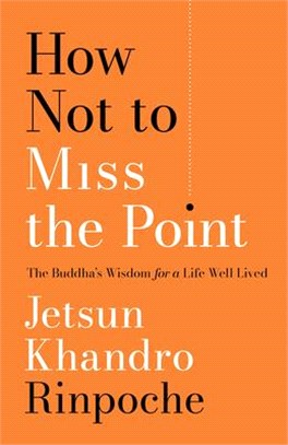 How Not to Miss the Point ― The Buddha’s Wisdom for a Life Well Lived