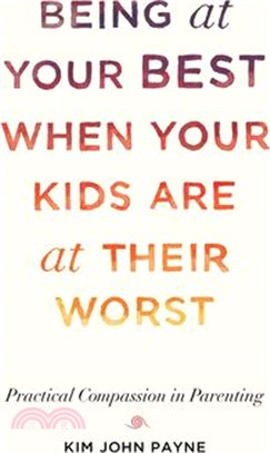 Being at Your Best When Your Kids Are at Their Worst ― Practical Compassion in Parenting