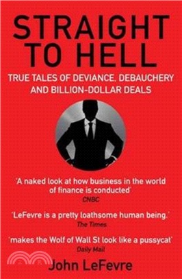 Straight to Hell：True Tales of Deviance, Debauchery and Billion-Dollar Deals