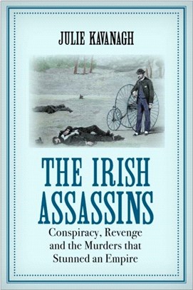 The Irish Assassins：Conspiracy, Revenge and the Murders that Stunned an Empire