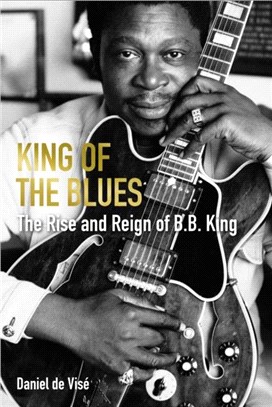 King of the Blues：The Rise and Reign of B. B. King