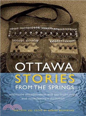 Ottawa Stories from the Spring ― Anishinaabe Dibaadjimowinan Wodi Gaa Binjibaamigak Wodi Mookodjiwong E Zhinikaadek
