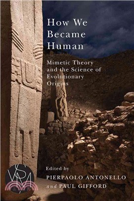 How We Became Human ─ Mimetic Theory and the Science of Evolutionary Origins