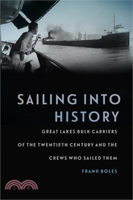 Sailing into History ─ Great Lakes Bulk Carriers of the Twentieth Century and the Crews Who Sailed Them