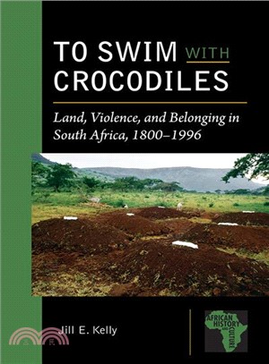 To Swim With Crocodiles ― Land, Violence, and Belonging in South Africa, 1800-1996
