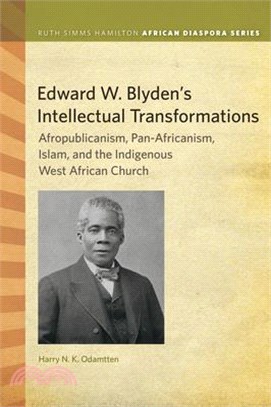 Edward W. Blyden's Intellectual Transformations ― Afropublicanism, Pan-africanism, Islam, and the Indigenous West African Church