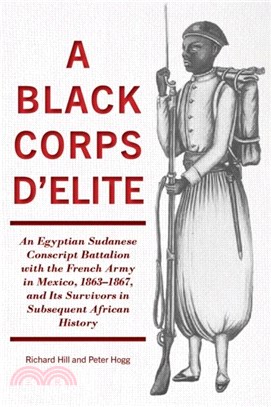 A Black Corps d'Elite：An Egyptian Sudanese Conscript Battalion with the French Army in Mexico, 1863-1867, and its Survivors in Subsequent African History